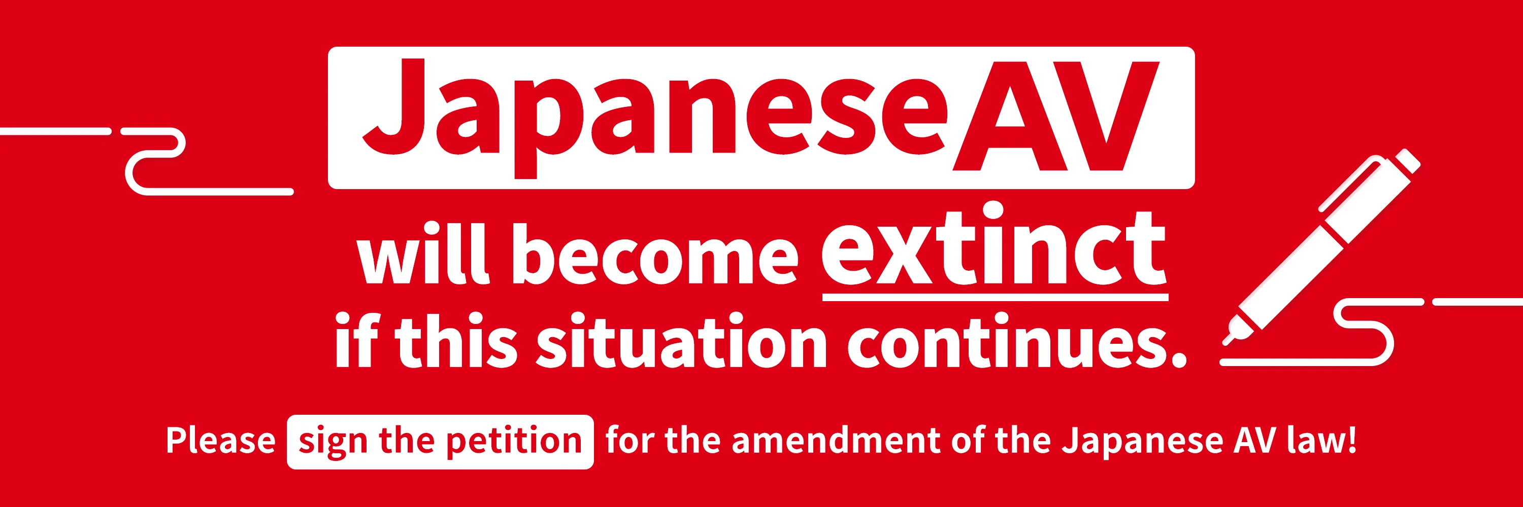 Japanese AV will become extinct if this situation continues.
					Please sign the petition for the amendment of the Japanese AV law!